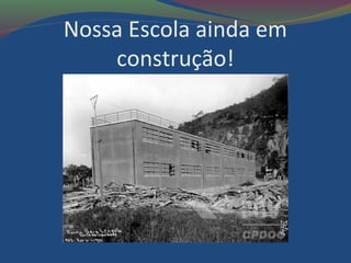 Nossa Escola ainda em
construção!
 