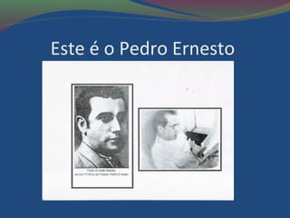 Este é o Pedro Ernesto
 