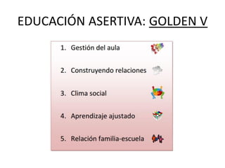 EDUCACIÓN ASERTIVA: GOLDEN V
 