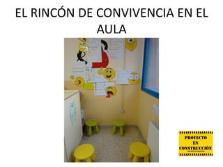 EL RINCÓN DE CONVIVENCIA EN EL
AULA
 