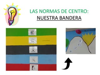LAS NORMAS DE CENTRO:
NUESTRA BANDERA
 