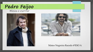Pedro Feijoo
Músico e escritor
Mateo Negreira Racedo 4ºESO A
 