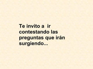 Te invito a  ir contestando las preguntas que irán surgiendo... 