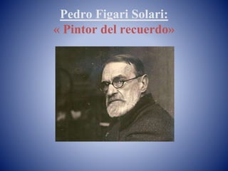 Pedro Figari Solari:
« Pintor del recuerdo»
 