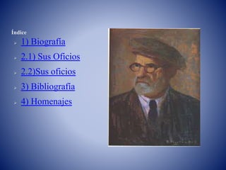 Índice
 1) Biografía
 2.1) Sus Oficios
 2.2)Sus oficios
 3) Bibliografía
 4) Homenajes
 