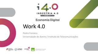 Work 4.0
Pedro Fonseca
Universidade de Aveiro / Instituto de Telecomunicações
 