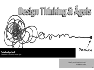UFRGS - Instituto de Informática
Prof. Karin Becker
PedroHenriqueFrozi
TrabalhofinaldadisciplinadeMétodosÁgeis
DesignThinking&ÁgeisDesignThinking&Ágeis
1
 