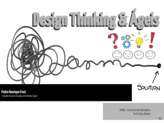 UFRGS - Instituto de Informática
Prof. Karin Becker
PedroHenriqueFrozi
TrabalhofinaldadisciplinadeMétodosÁgeis
DesignThinking&ÁgeisDesignThinking&Ágeis
32
 