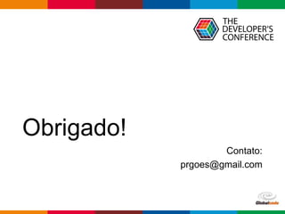 Globalcode – Open4education
Obrigado!
Contato:
prgoes@gmail.com
 