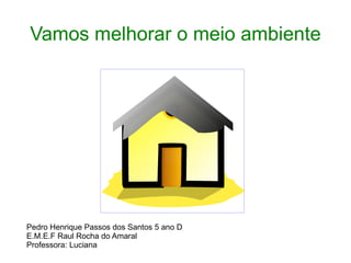 Vamos melhorar o meio ambiente




Pedro Henrique Passos dos Santos 5 ano D
E.M.E.F Raul Rocha do Amaral
Professora: Luciana
 