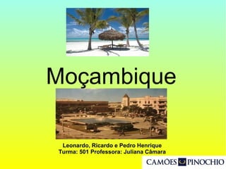 Moçambique
Leonardo, Ricardo e Pedro Henrique
Turma: 501 Professora: Juliana Câmara
 