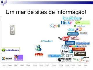 Um mar de sites de informação!
 