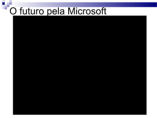 O futuro pela Microsoft
 