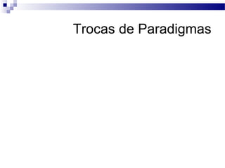 Trocas de Paradigmas
 