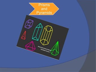 Prisms
  and
Pyramids
 