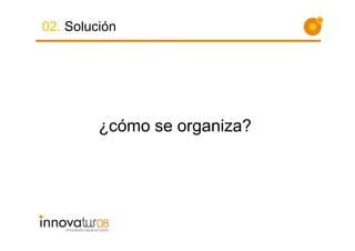 02. Solución




         ¿cómo se organiza?
 