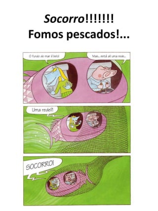 Socorro!!!!!!!
Fomos pescados!...
 