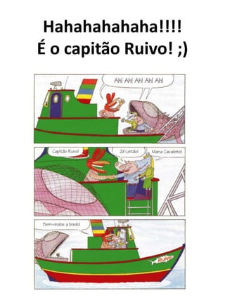 Hahahahahaha!!!!
É o capitão Ruivo! ;)
 