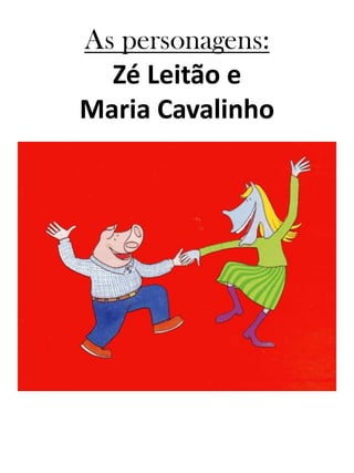 As personagens:
  Zé Leitão e
Maria Cavalinho
 
