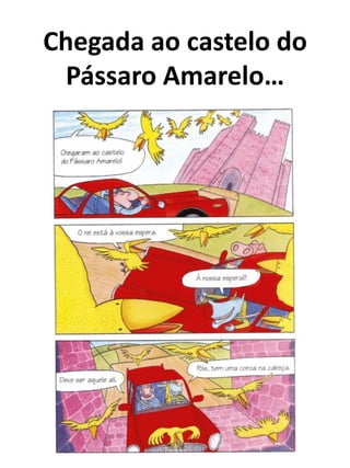 Chegada ao castelo do
 Pássaro Amarelo…
 
