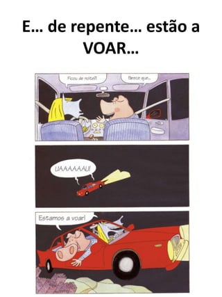 E… de repente… estão a
        VOAR…
 