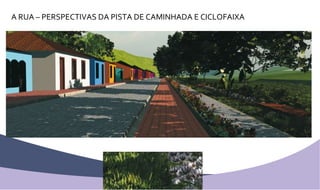A RUA – PERSPECTIVAS DA PISTA DE CAMINHADA E CICLOFAIXA 