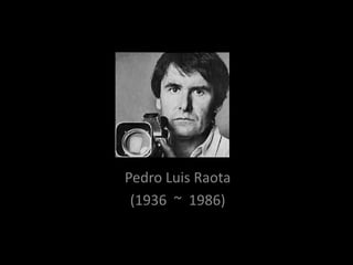 Pedro Luis Raota
(1936 ~ 1986)
 