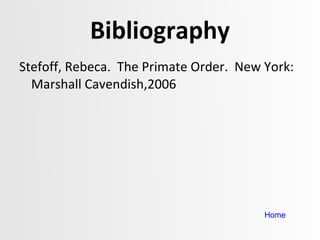 Bibliography Stefoff, Rebeca.  The Primate Order.  New York: Marshall Cavendish,2006 Home 