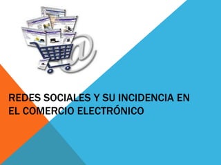 REDES SOCIALES Y SU INCIDENCIA EN
EL COMERCIO ELECTRÓNICO
 