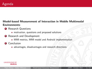 Agenda



Model-based Measurement of Interaction in Mobile Multimodal
Environments:
 1 Research Questions

             mo...