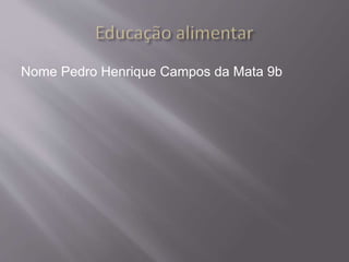 Nome Pedro Henrique Campos da Mata 9b 
 