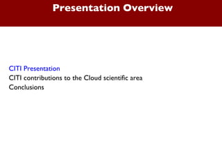 Presentation Overview CITI Presentation  CITI contributions to the Cloud scientific area Conclusions 