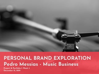 PERSONAL BRAND EXPLORATION
Pedro Messias - Music Business
Project & Portfolio I: Week 3
December 15, 2019
 