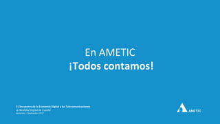 En AMETIC
¡Todos contamos!
31 Encuentro de la Economía Digital y las Telecomunicaciones
La Realidad Digital de España
Sant...