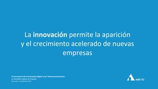 La innovación permite la aparición
y el crecimiento acelerado de nuevas
empresas
31 Encuentro de la Economía Digital y las...