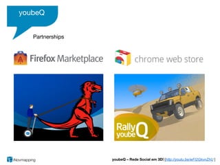 youbeQ


   Partnerships




                  youbeQ – Rede Social em 3D! [http://youtu.be/wFI2GkvnZhU ]
 
