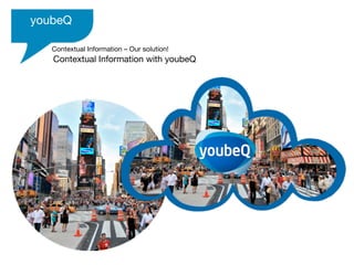youbeQ

   Contextual Information – Our solution!
   Contextual Information with youbeQ
 