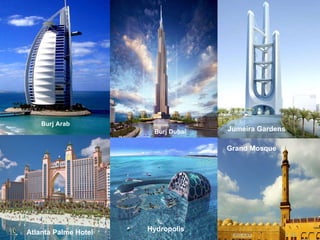 Grand Mosque Burj Arab Burj Dubai Jumeira Gardens Hydropolis Atlanta Palme Hotel 