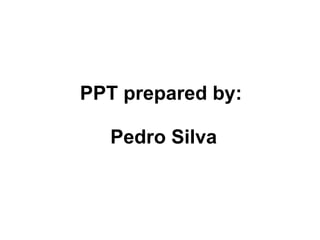 PPT prepared by:  Pedro Silva 
