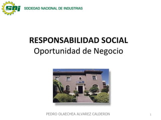 RESPONSABILIDAD SOCIAL Oportunidad de Negocio PEDRO OLAECHEA ALVAREZ CALDERON 