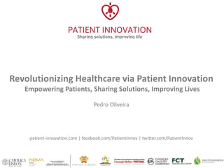 Revolutionizing Healthcare via Patient Innovation
Empowering Patients, Sharing Solutions, Improving Lives
Pedro Oliveira
patient-innovation.com | facebook.com/PatientInnov | twitter.com/PatientInnov
 