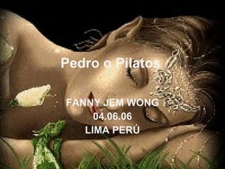 Pedro o Pilatos  FANNY JEM WONG 04.06.06 LIMA PERÚ 