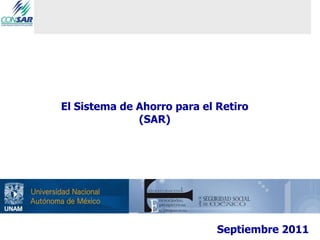 El Sistema de Ahorro para el Retiro
              (SAR)




                             Septiembre 2011
 