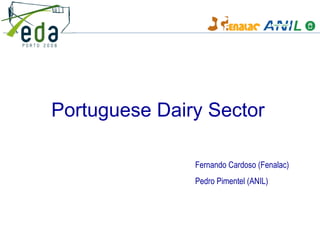 Portuguese Dairy Sector   Fernando Cardoso (Fenalac) Pedro Pimentel (ANIL) 