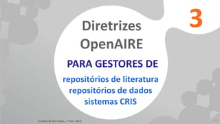Diretrizes
OpenAIRE

3

PARA GESTORES DE
repositórios de literatura
repositórios de dados
sistemas CRIS
ConfOA @ São Paulo...
