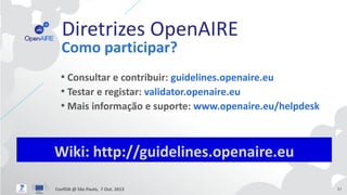 Diretrizes OpenAIRE

Como participar?

• Consultar e contribuir: guidelines.openaire.eu
• Testar e registar: validator.ope...