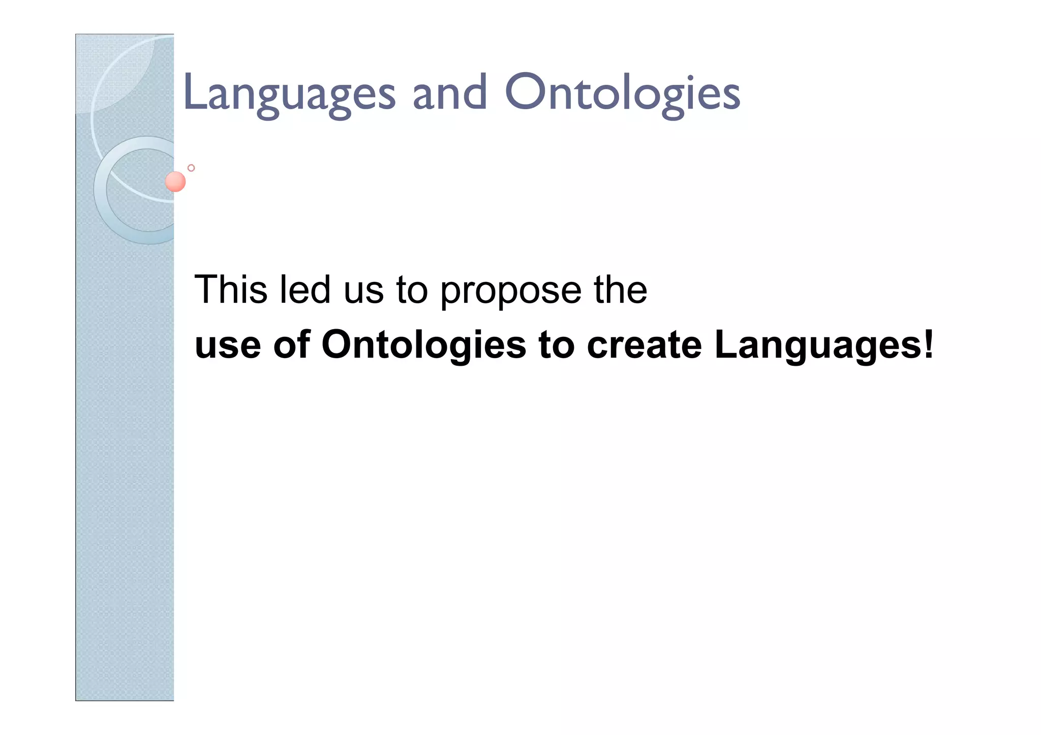 Languages and Ontologies
This led us to propose the
use of Ontologies to create Languages!
 