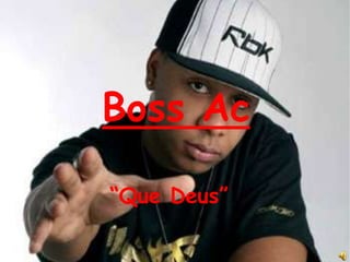 Boss Ac

“Que Deus”
 