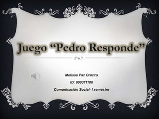 Melissa Paz Orozco
ID: 000311106
Comunicación Social- I semestre
 