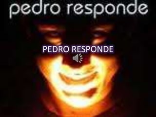 PEDRO RESPONDE
 